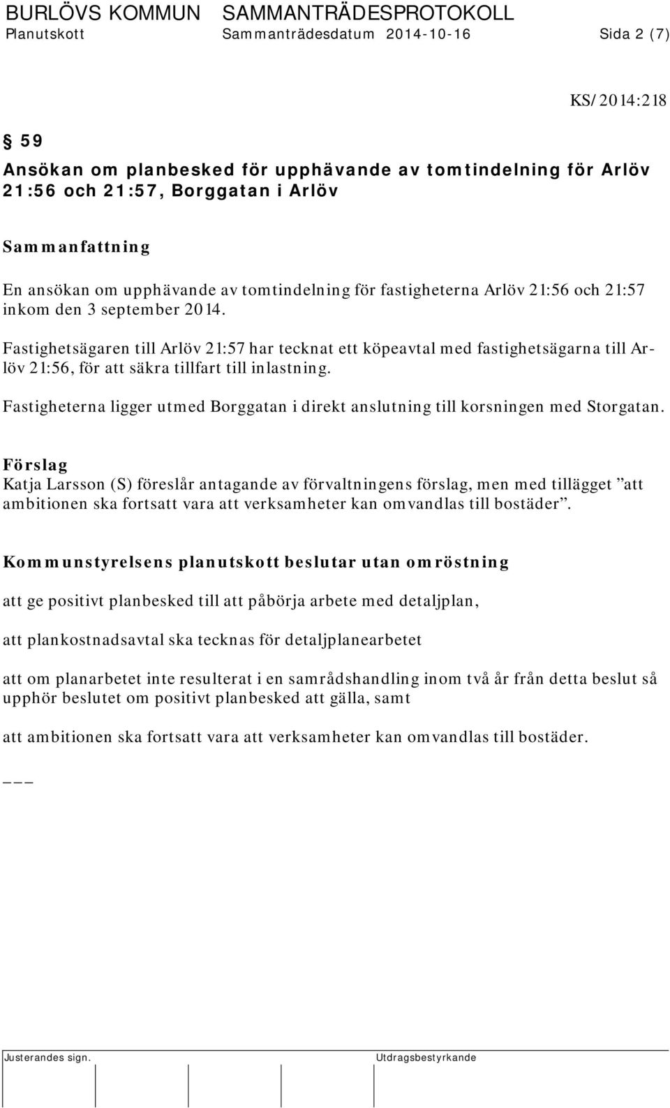 Fastighetsägaren till Arlöv 21:57 har tecknat ett köpeavtal med fastighetsägarna till Arlöv 21:56, för att säkra tillfart till inlastning.