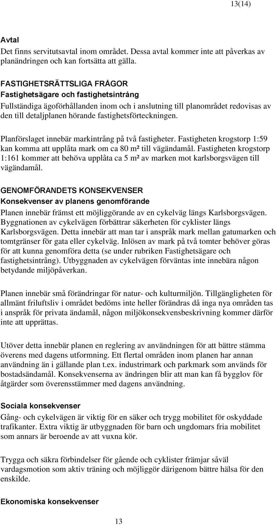 Planförslaget innebär markintrång på två fastigheter. Fastigheten krogstorp 1:59 kan komma att upplåta mark om ca 80 m² till vägändamål.