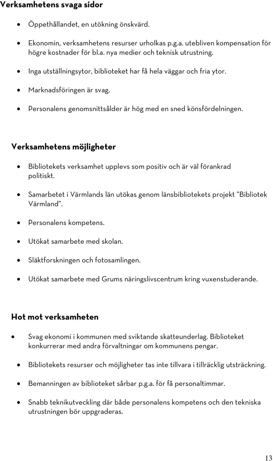 Verksamhetens möjligheter Bibliotekets verksamhet upplevs som positiv och är väl förankrad politiskt. Samarbetet i Värmlands län utökas genom länsbibliotekets projekt Bibliotek Värmland.