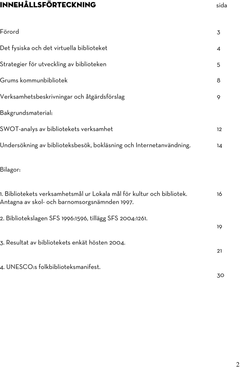 bokläsning och Internetanvändning. 12 14 Bilagor: 1. Bibliotekets verksamhetsmål ur Lokala mål för kultur och bibliotek.