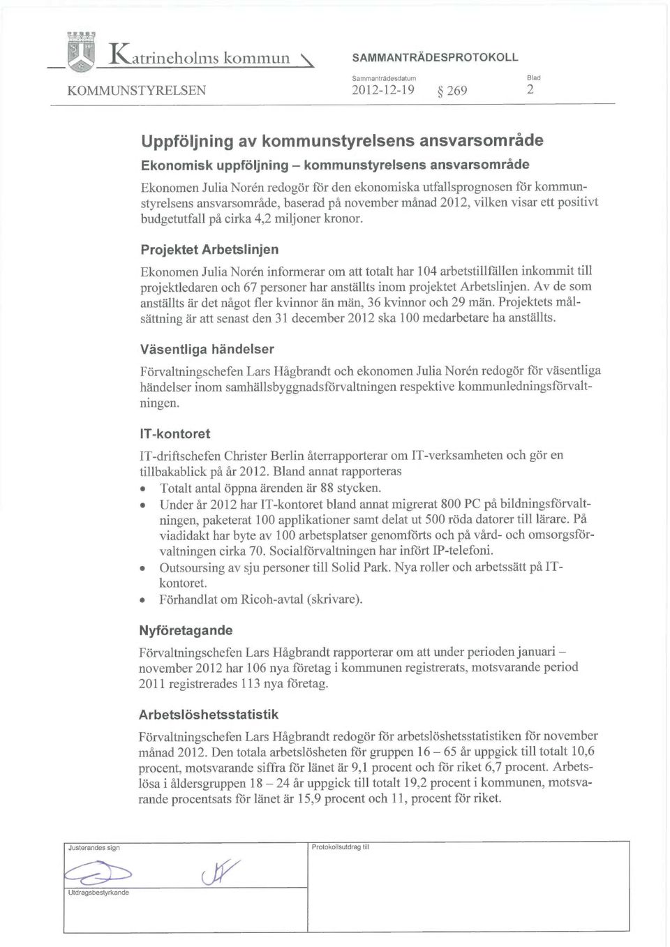 Projektet Arbetslinjen Ekonomen Julia Noren informerar om att totalt har 104 arbetstillfällen inkommit till projektledaren och 67 personer har anställts inom projektet Arbetslinjen.