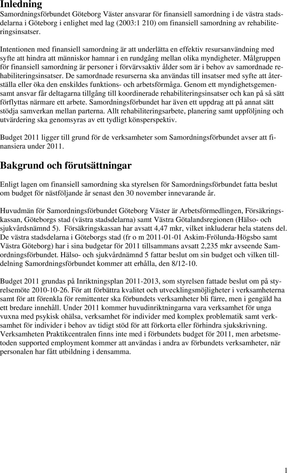 Målgruppen för finansiell samordning är personer i förvärvsaktiv ålder som är i behov av samordnade rehabiliteringsinsatser.