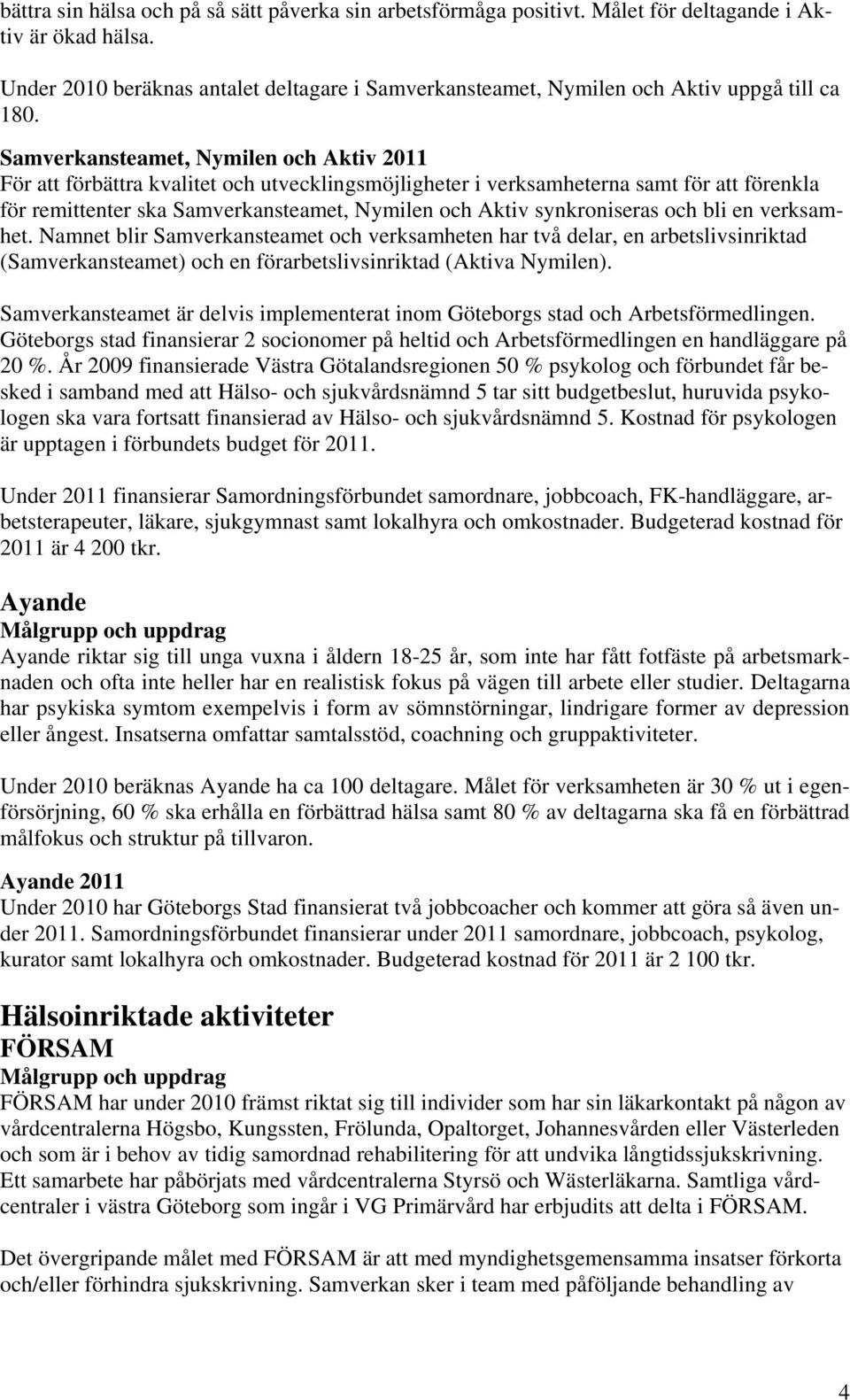 Samverkansteamet, Nymilen och Aktiv 2011 För att förbättra kvalitet och utvecklingsmöjligheter i verksamheterna samt för att förenkla för remittenter ska Samverkansteamet, Nymilen och Aktiv