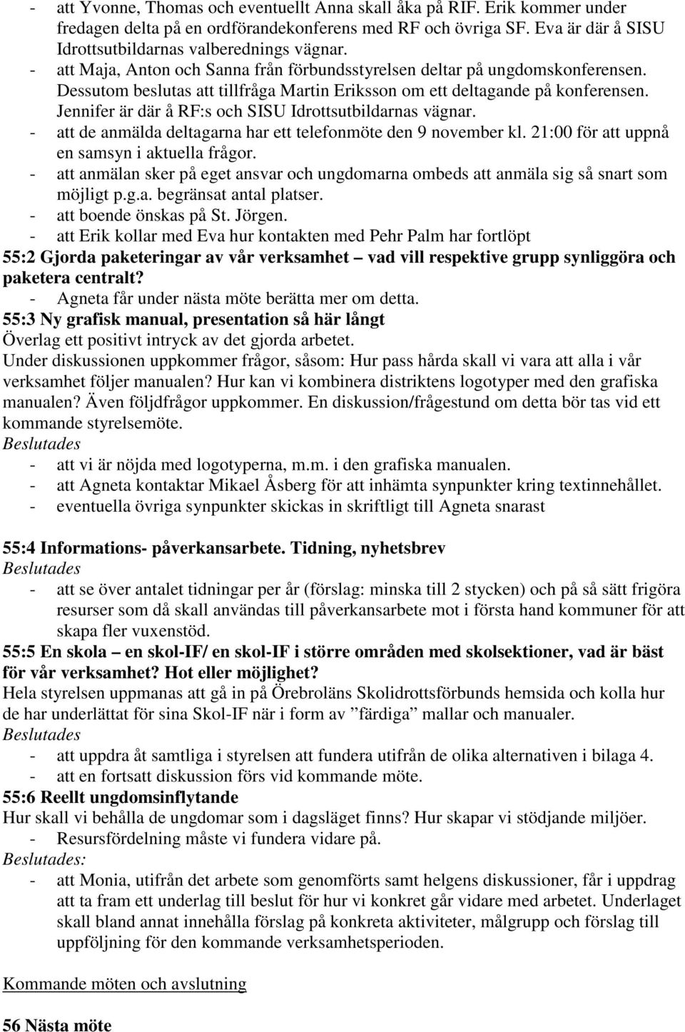 Jennifer är där å RF:s och SISU Idrottsutbildarnas vägnar. - att de anmälda deltagarna har ett telefonmöte den 9 november kl. 21:00 för att uppnå en samsyn i aktuella frågor.