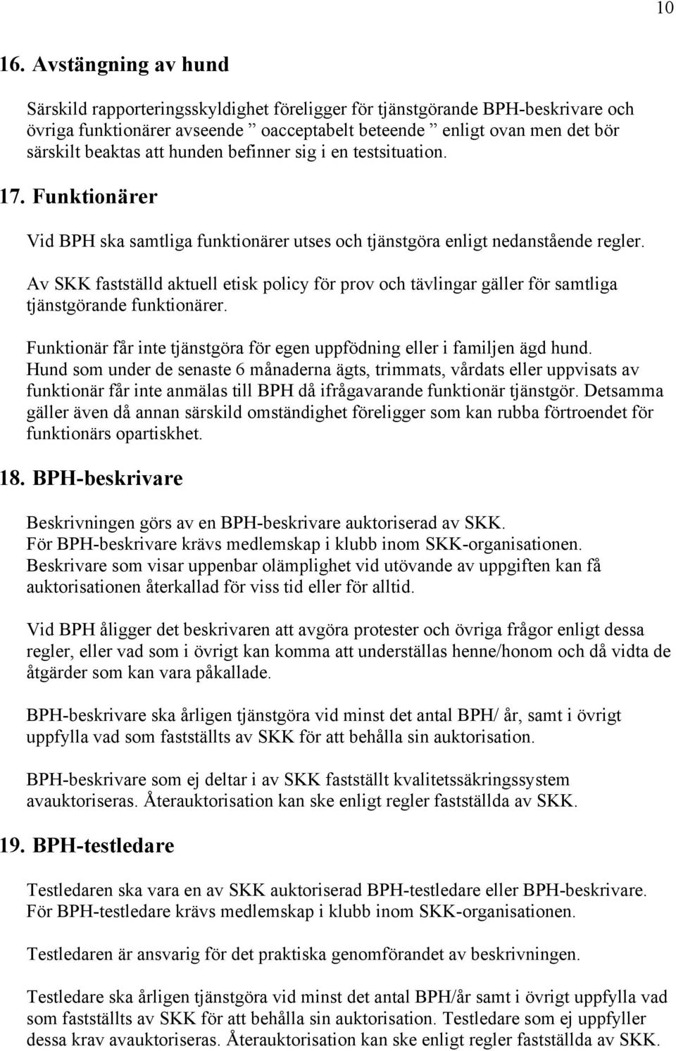 hunden befinner sig i en testsituation. 17. Funktionärer Vid BPH ska samtliga funktionärer utses och tjänstgöra enligt nedanstående regler.