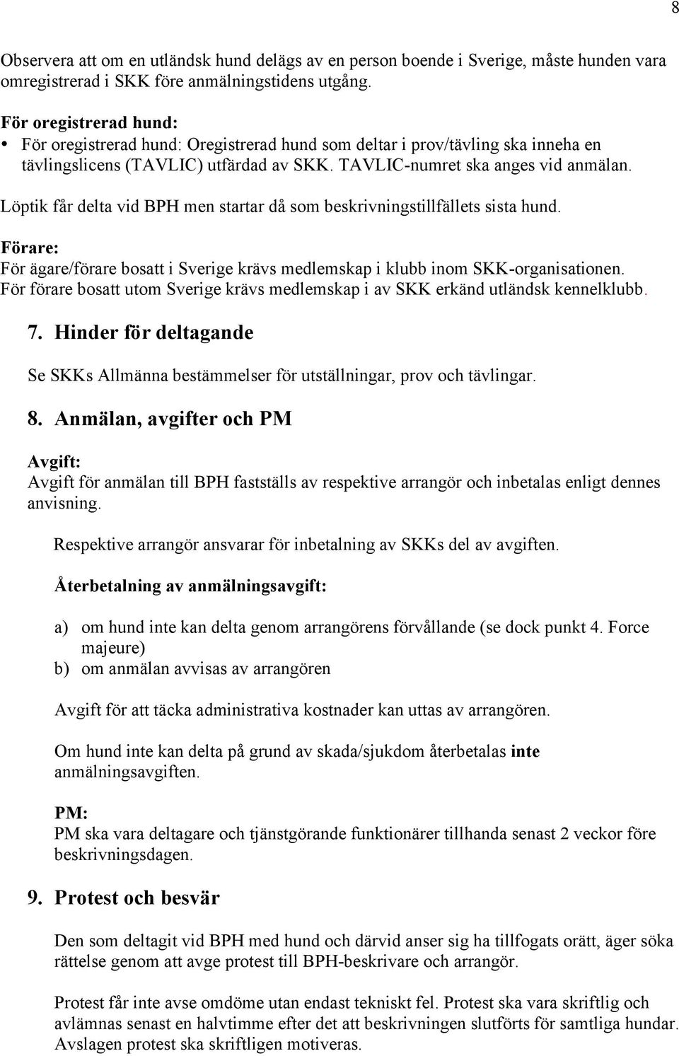 Löptik får delta vid BPH men startar då som beskrivningstillfällets sista hund. Förare: För ägare/förare bosatt i Sverige krävs medlemskap i klubb inom SKK-organisationen.