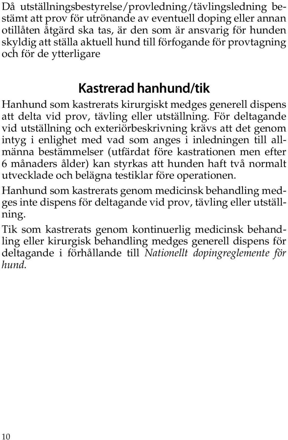 För deltagande vid utställning och exteriörbeskrivning krävs att det genom intyg i enlighet med vad som anges i inledningen till allmänna bestämmelser (utfärdat före kastrationen men efter 6 månaders