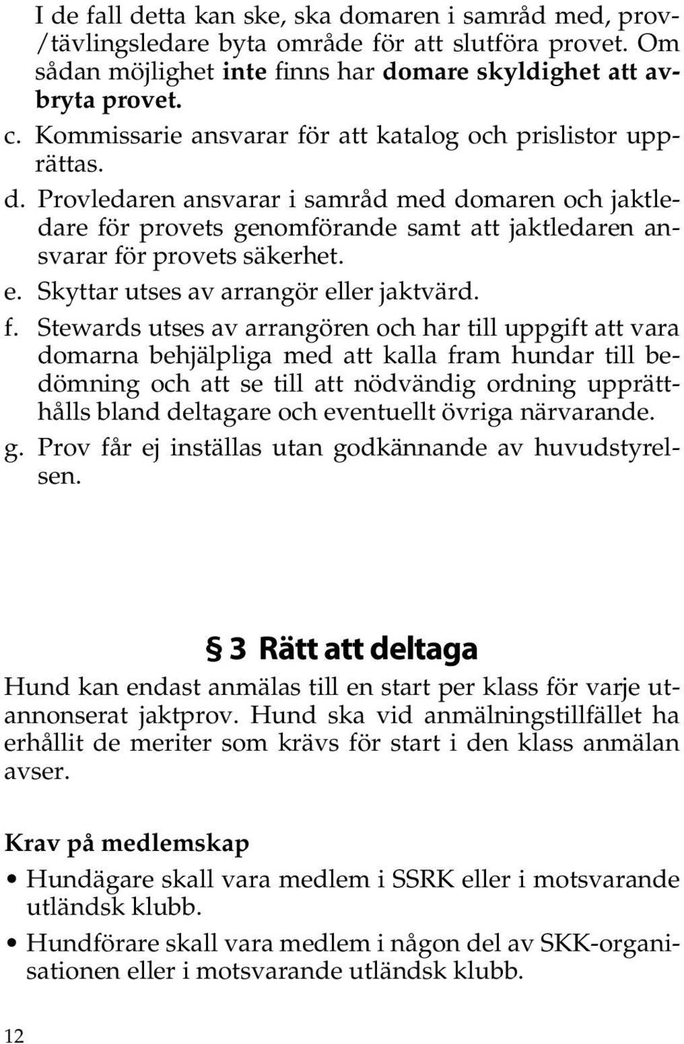 e. Skyttar utses av arrangör eller jaktvärd. f.