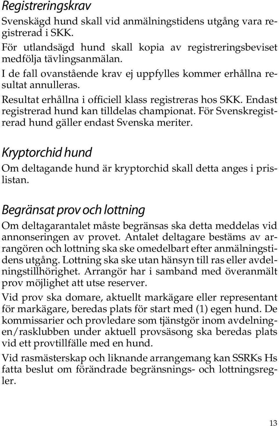 För Svenskregistrerad hund gäller endast Svenska meriter. Kryptorchid hund Om deltagande hund är kryptorchid skall detta anges i prislistan.