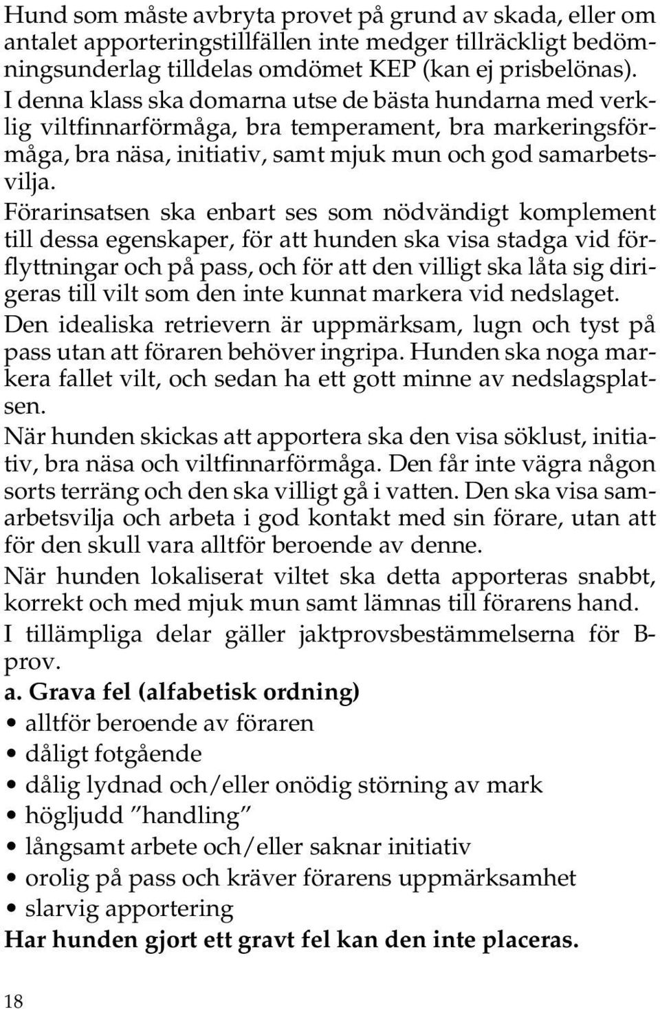 Förarinsatsen ska enbart ses som nödvändigt komplement till dessa egenskaper, för att hunden ska visa stadga vid förflyttningar och på pass, och för att den villigt ska låta sig dirigeras till vilt