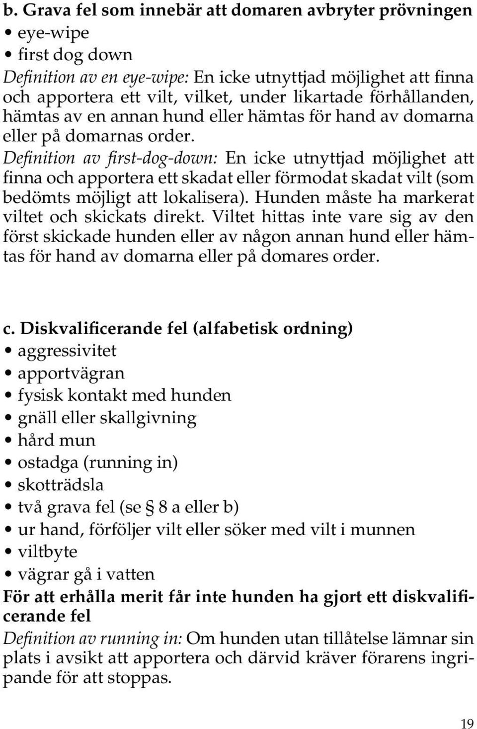 Definition av first-dog-down: En icke utnyttjad möjlighet att finna och apportera ett skadat eller förmodat skadat vilt (som bedömts möjligt att lokalisera).