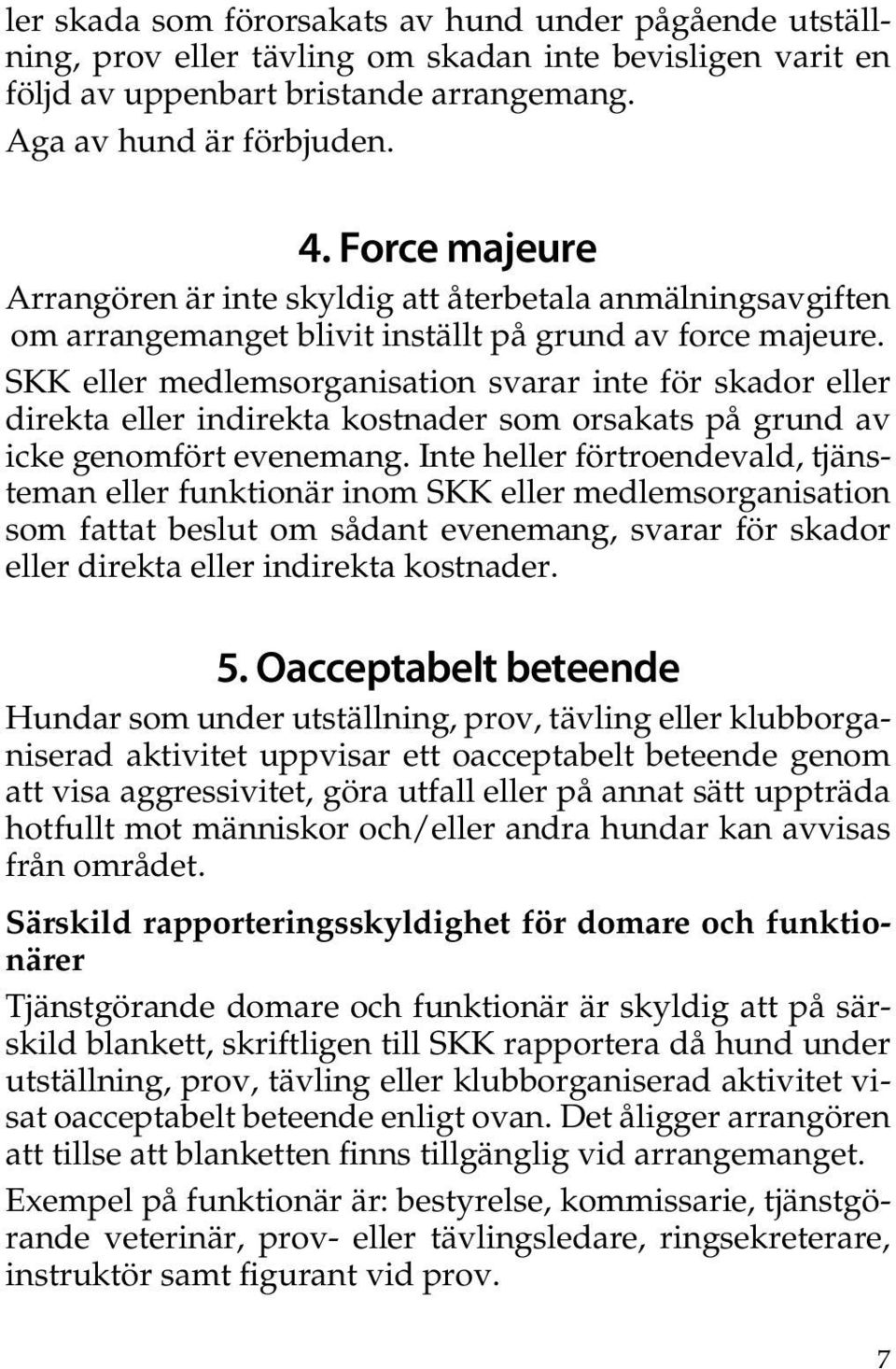 SKK eller medlemsorganisation svarar inte för skador eller direkta eller indirekta kostnader som orsakats på grund av icke genomfört evenemang.