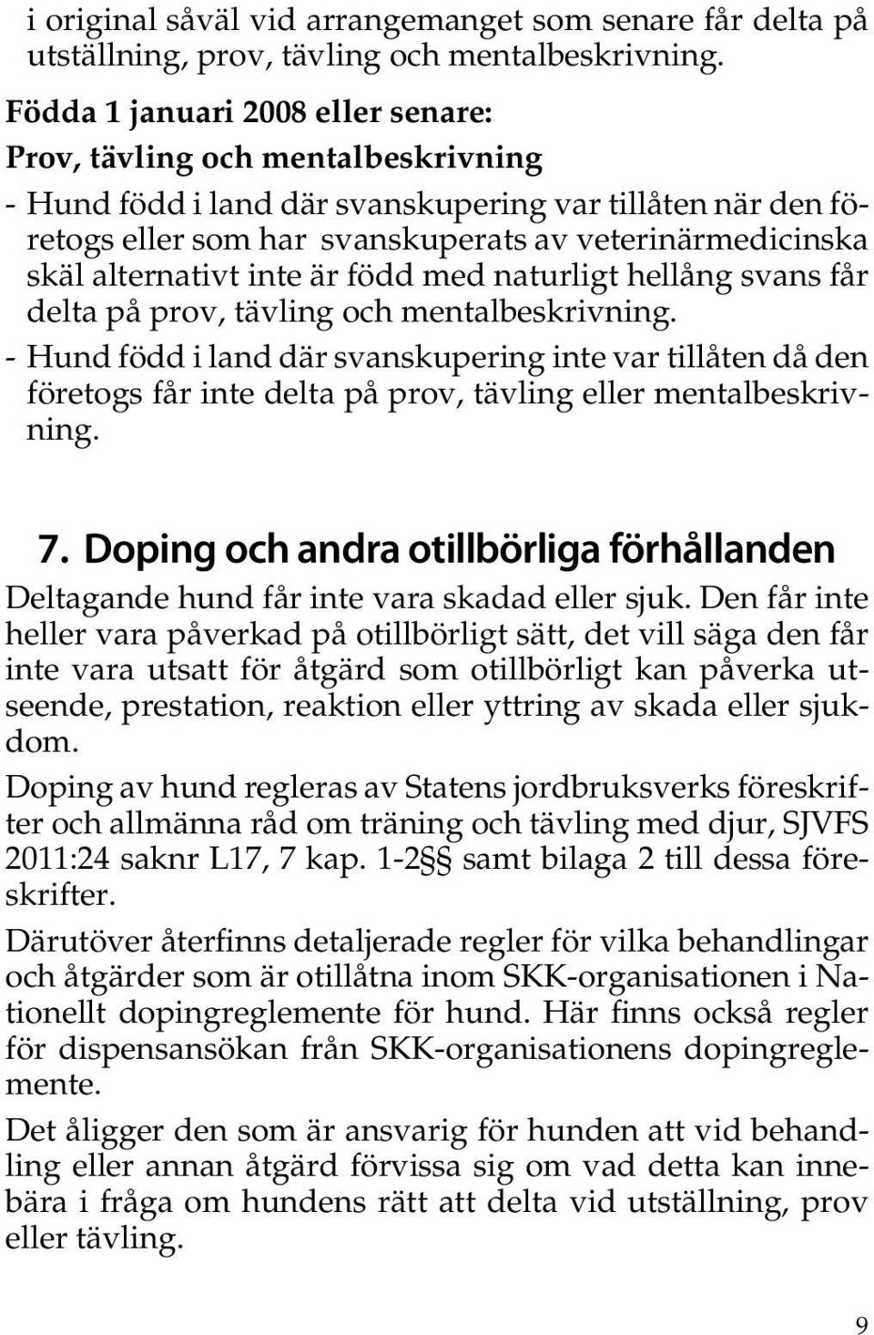 alternativt inte är född med naturligt hellång svans får delta på prov, tävling och mentalbeskrivning.