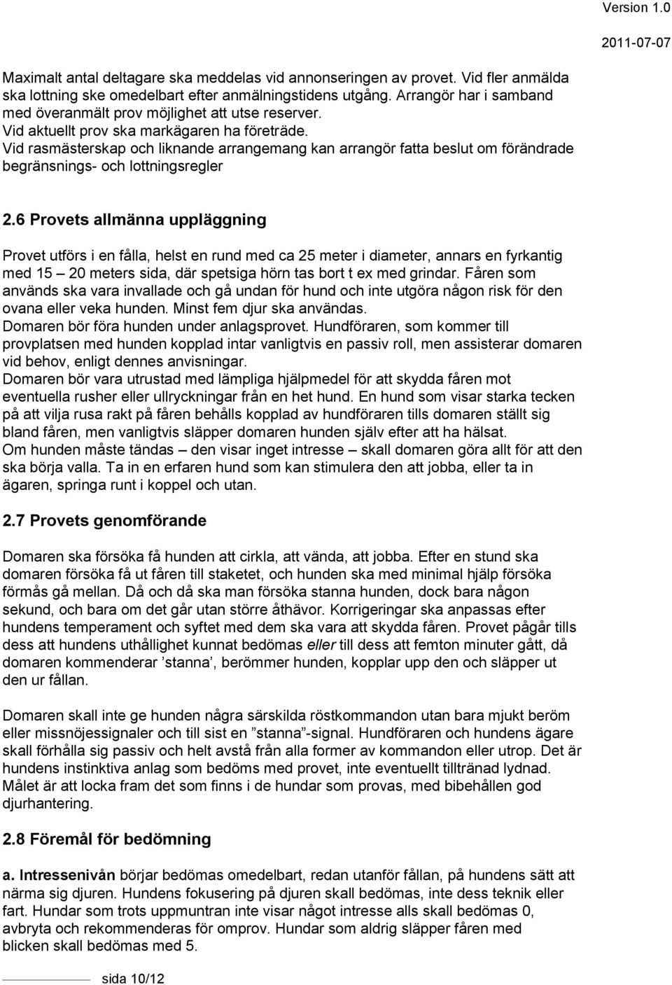 Vid rasmästerskap och liknande arrangemang kan arrangör fatta beslut om förändrade begränsnings- och lottningsregler 2.