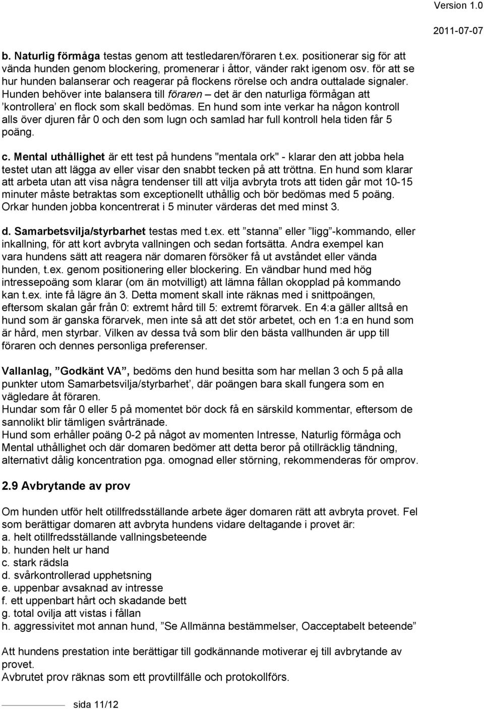Hunden behöver inte balansera till föraren det är den naturliga förmågan att kontrollera en flock som skall bedömas.