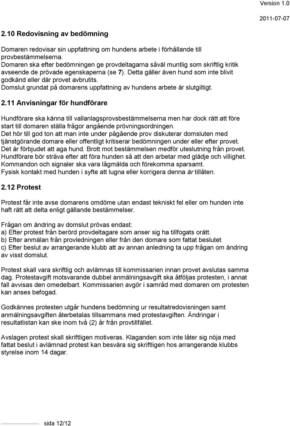 Domslut grundat på domarens uppfattning av hundens arbete är slutgiltigt. 2.