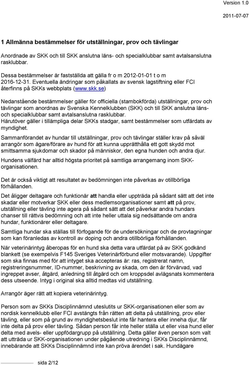 se) Nedanstående bestämmelser gäller för officiella (stambokförda) utställningar, prov och tävlingar som anordnas av Svenska Kennelklubben (SKK) och till SKK anslutna länsoch specialklubbar samt