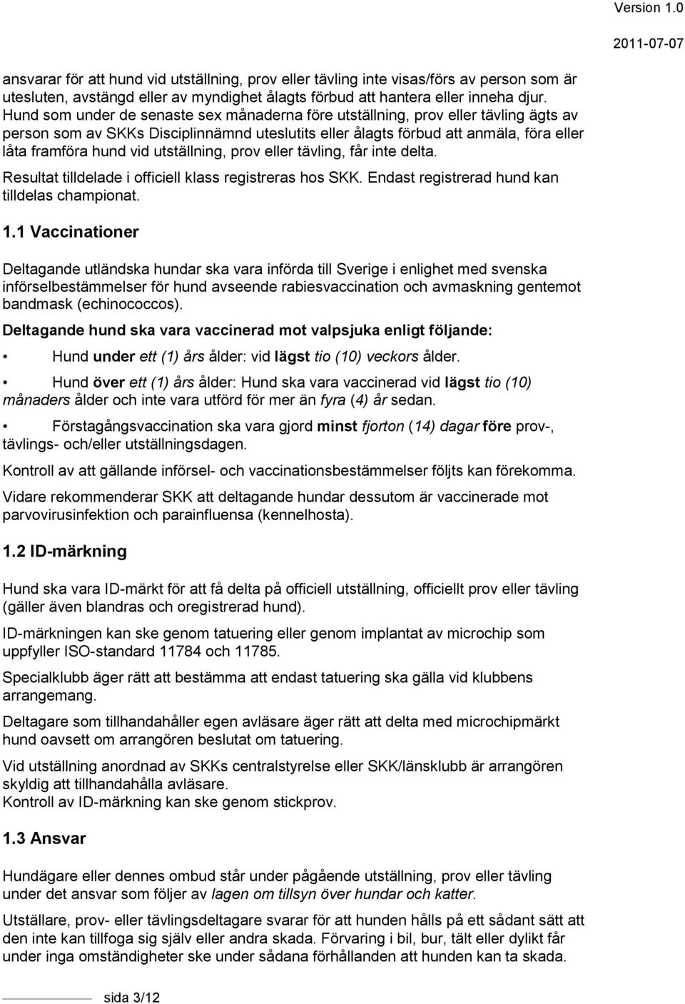 utställning, prov eller tävling, får inte delta. Resultat tilldelade i officiell klass registreras hos SKK. Endast registrerad hund kan tilldelas championat. 1.