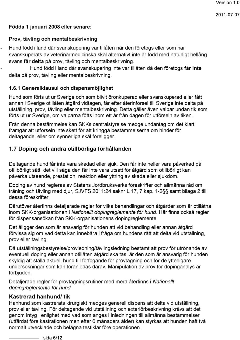 - Hund född i land där svanskupering inte var tillåten då den företogs får inte delta på prov, tävling eller mentalbeskrivning. 1.6.