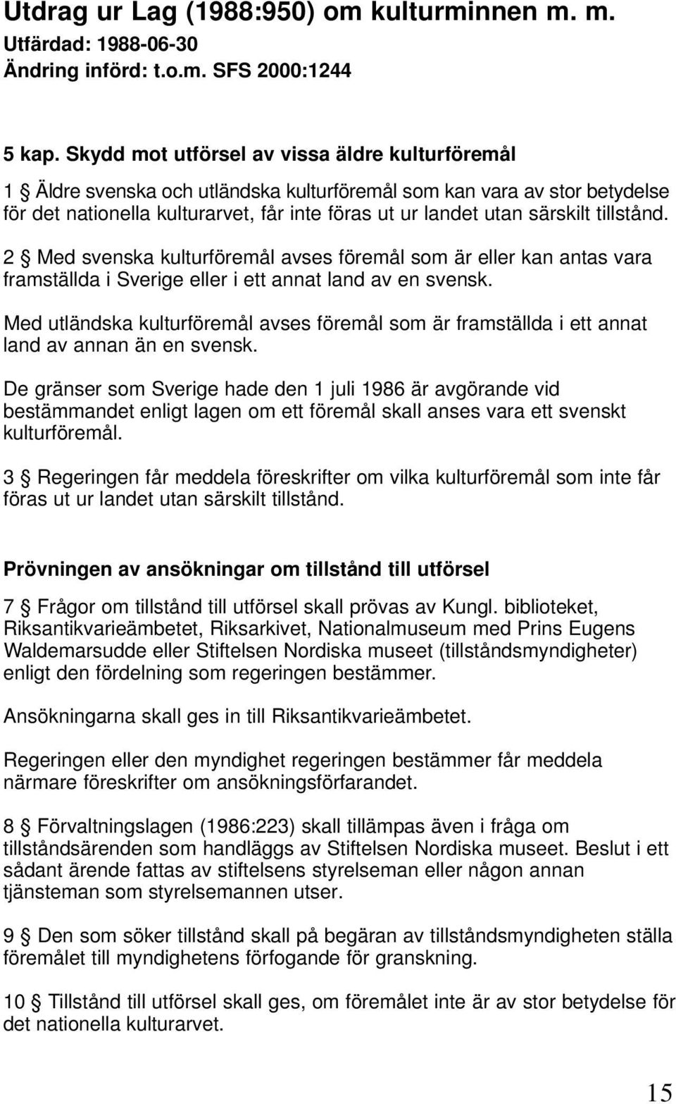 tillstånd. 2 Med svenska kulturföremål avses föremål som är eller kan antas vara framställda i Sverige eller i ett annat land av en svensk.