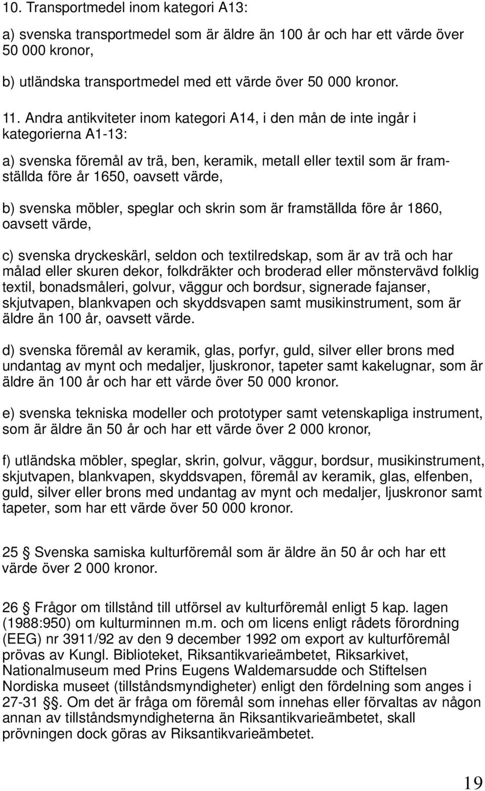 svenska möbler, speglar och skrin som är framställda före år 1860, oavsett värde, c) svenska dryckeskärl, seldon och textilredskap, som är av trä och har målad eller skuren dekor, folkdräkter och