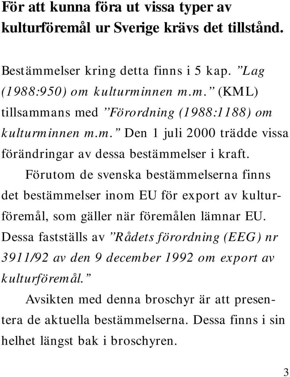 F ö rutom de svenska bestämmelserna finns det bestämmelser inom EU för export av kulturföremål, som gäller när föremålen lämnar EU.