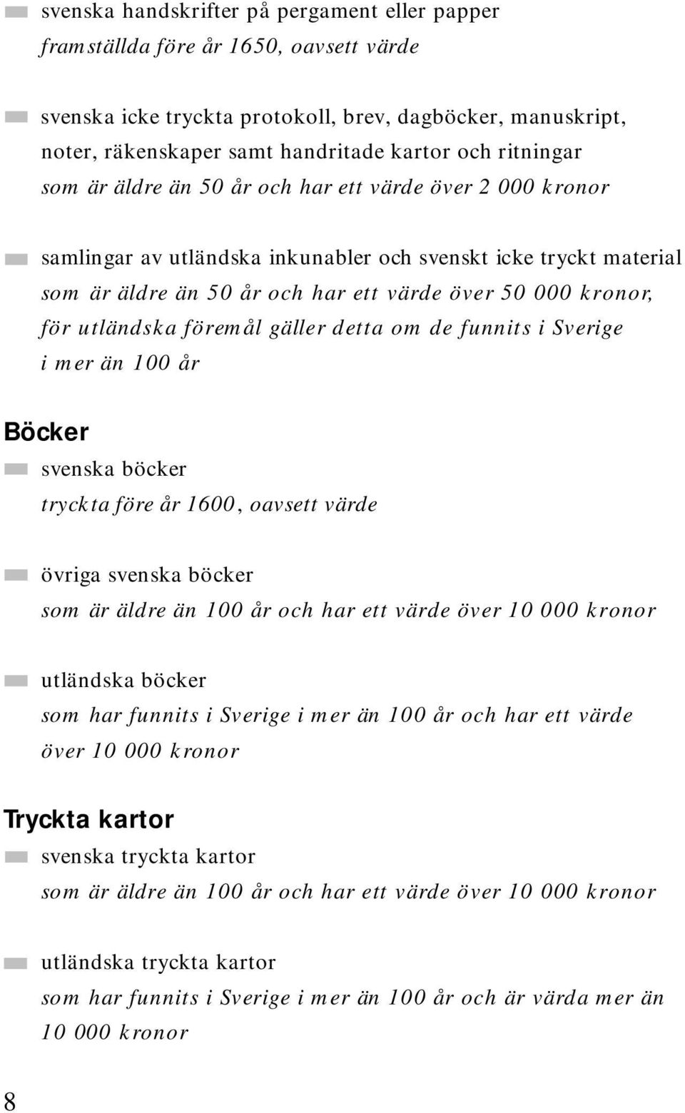 för utländska föremål gäller detta om de funnits i Sverige i mer än 100 år Böcker svenska böcker tryckta före år 1600, oavsett värde övriga svenska böcker som är äldre än 100 år och har ett värde
