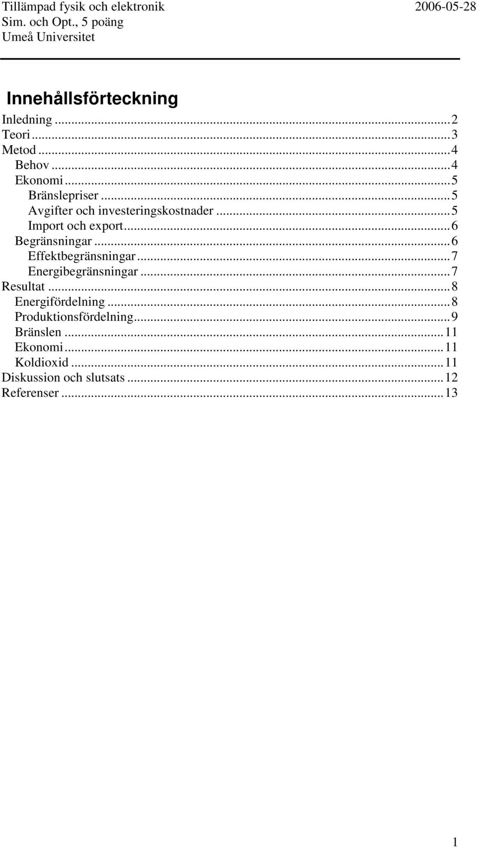 ..6 Effektbegränsningar...7 Energibegränsningar...7 Resultat...8 Energifördelning.