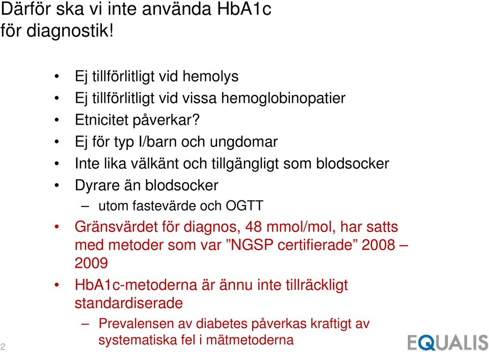 Ej för typ I/barn och ungdomar Inte lika välkänt och tillgängligt som blodsocker Dyrare än blodsocker utom fastevärde och OGTT