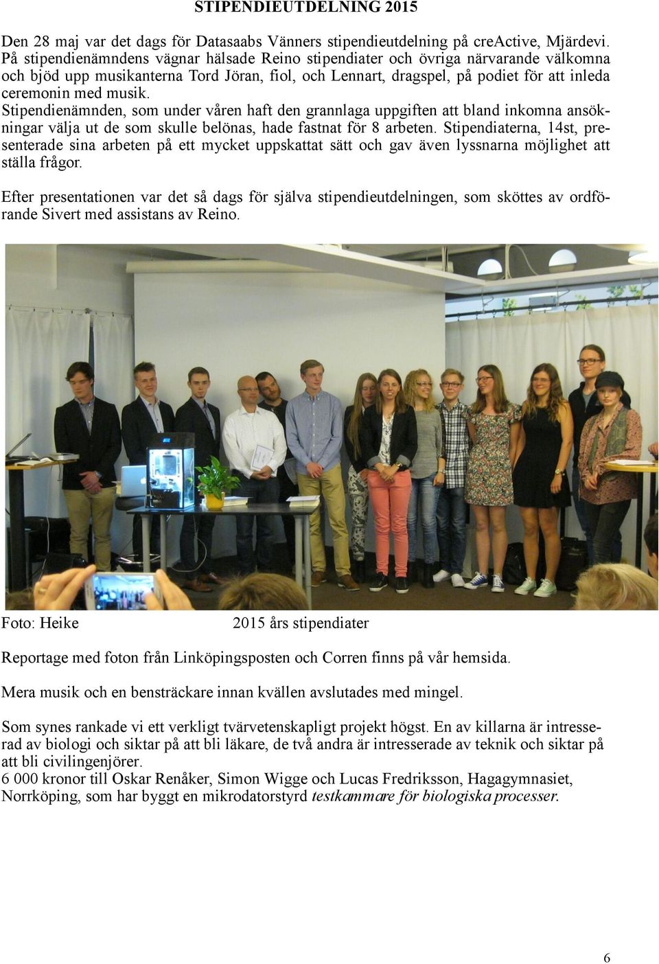 Stipendienämnden, som under våren haft den grannlaga uppgiften att bland inkomna ansökningar välja ut de som skulle belönas, hade fastnat för 8 arbeten.