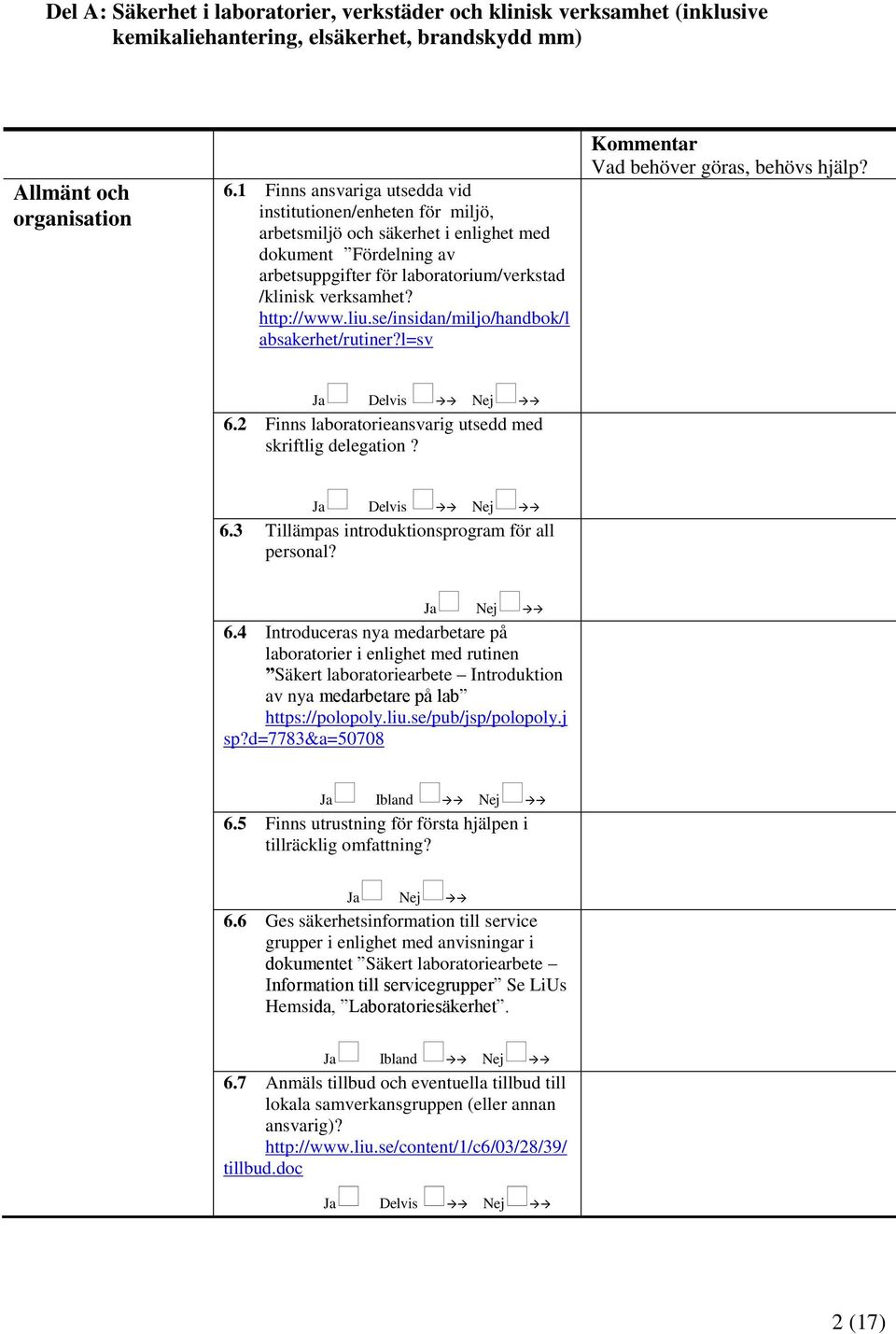 liu.se/insidan/miljo/handbok/l absakerhet/rutiner?l=sv 6.2 Finns laboratorieansvarig utsedd med skriftlig delegation? 6.3 Tillämpas introduktionsprogram för all personal? Ja Nej 6.