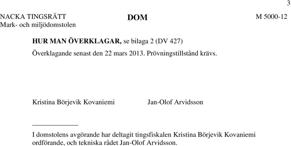 3 Kristina Börjevik Kovaniemi Jan-Olof Arvidsson I domstolens avgörande har deltagit