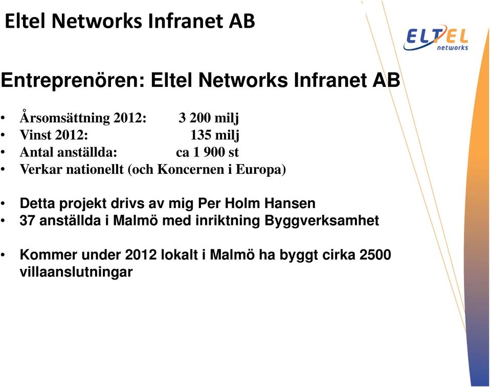 Koncernen i Europa) Detta projekt drivs av mig Per Holm Hansen 37 anställda i Malmö med