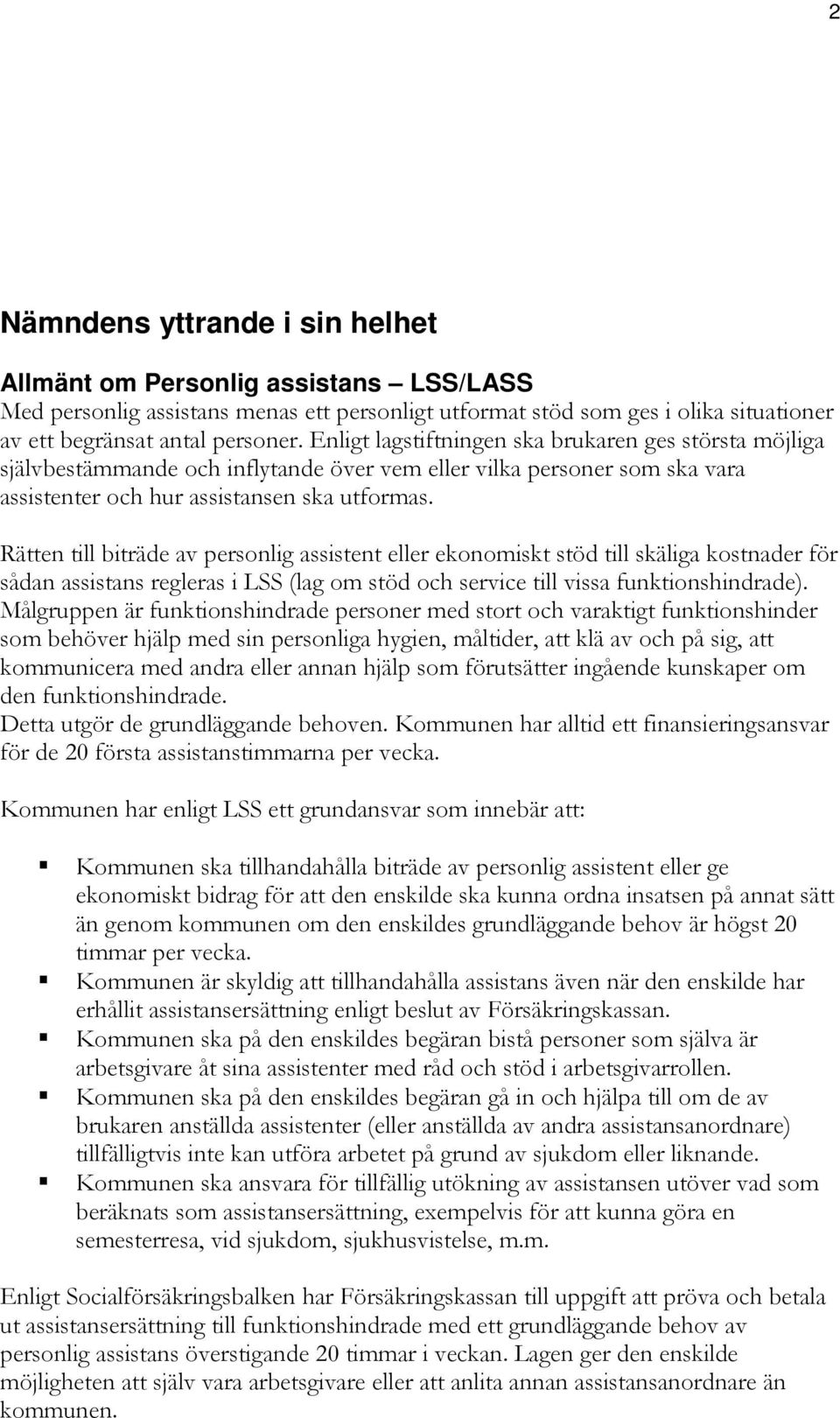 Rätten till biträde av personlig assistent eller ekonomiskt stöd till skäliga kostnader för sådan assistans regleras i LSS (lag om stöd och service till vissa funktionshindrade).