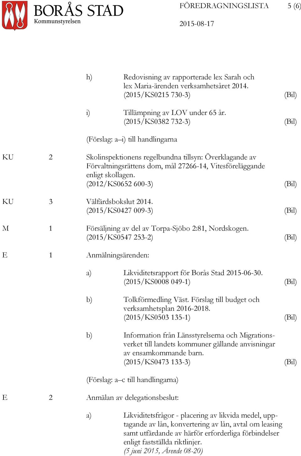 (2012/KS0652 600-3) KU 3 Välfärdsbokslut 2014. (2015/KS0427 009-3) M 1 Försäljning av del av Torpa-Sjöbo 2:81, Nordskogen.