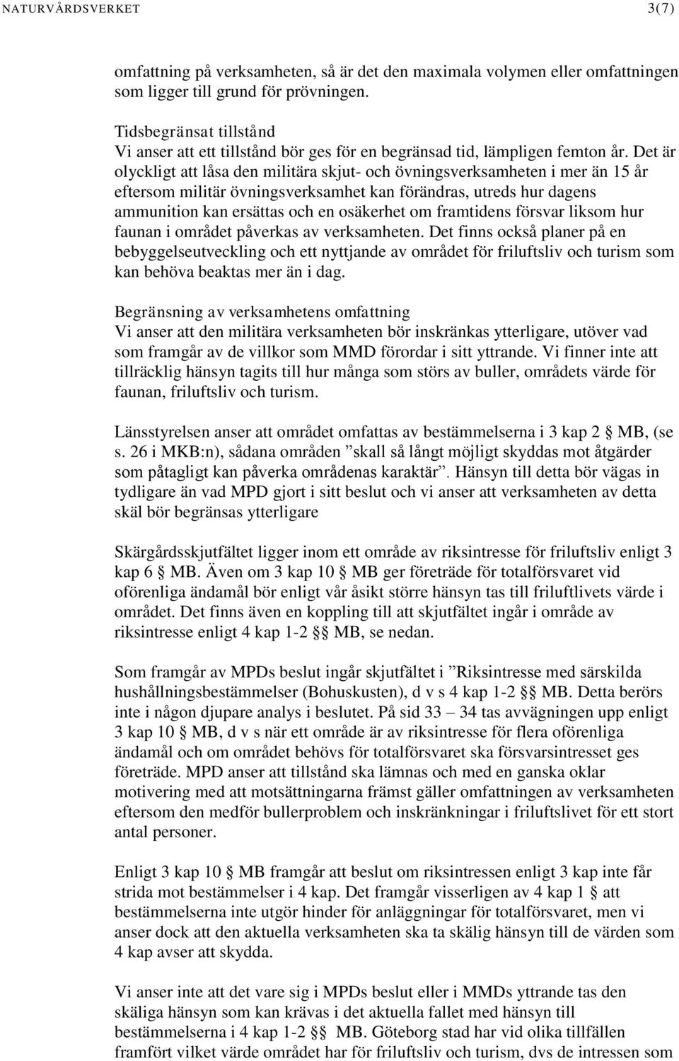 Det är olyckligt att låsa den militära skjut- och övningsverksamheten i mer än 15 år eftersom militär övningsverksamhet kan förändras, utreds hur dagens ammunition kan ersättas och en osäkerhet om