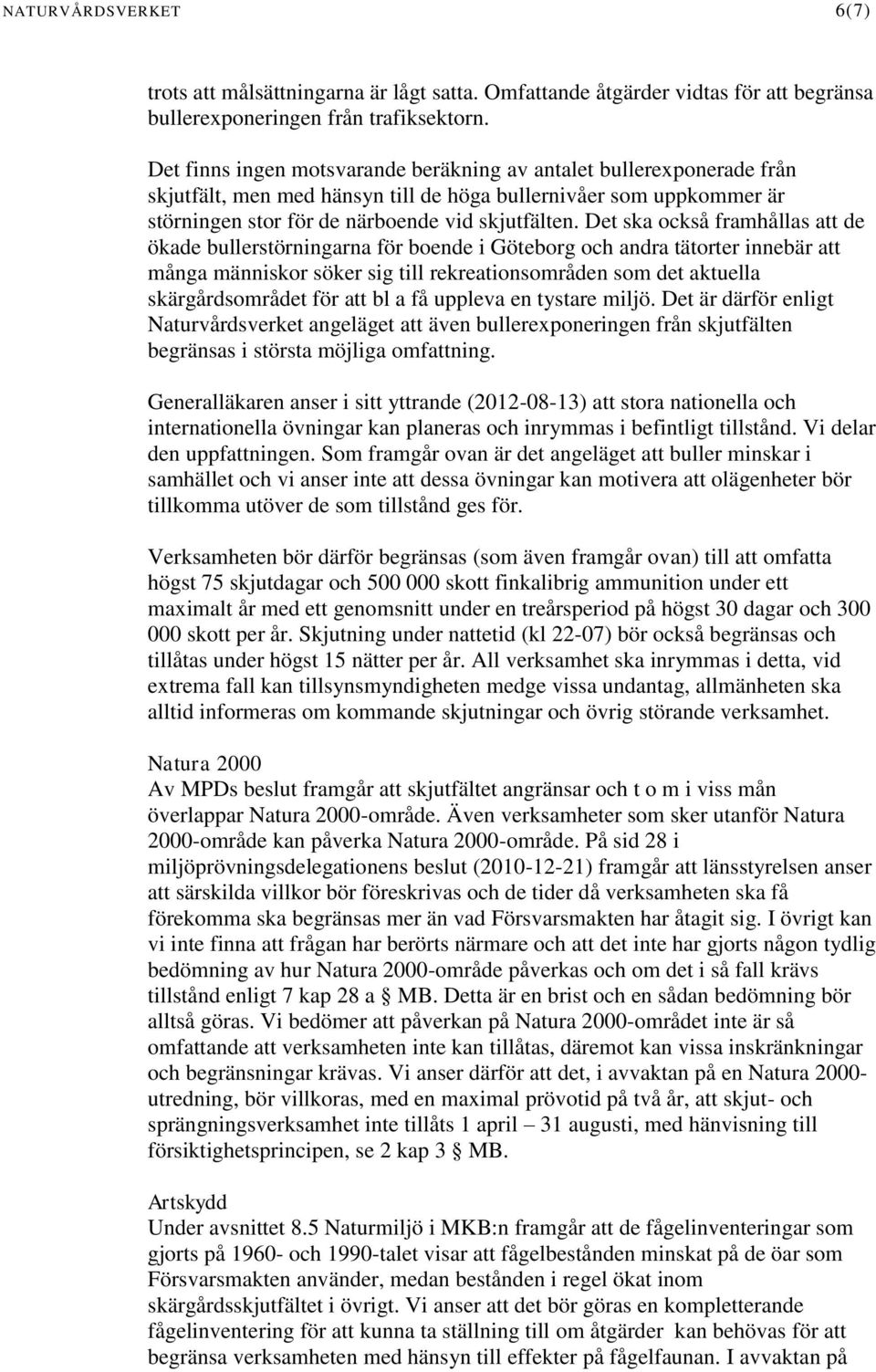 Det ska också framhållas att de ökade bullerstörningarna för boende i Göteborg och andra tätorter innebär att många människor söker sig till rekreationsområden som det aktuella skärgårdsområdet för