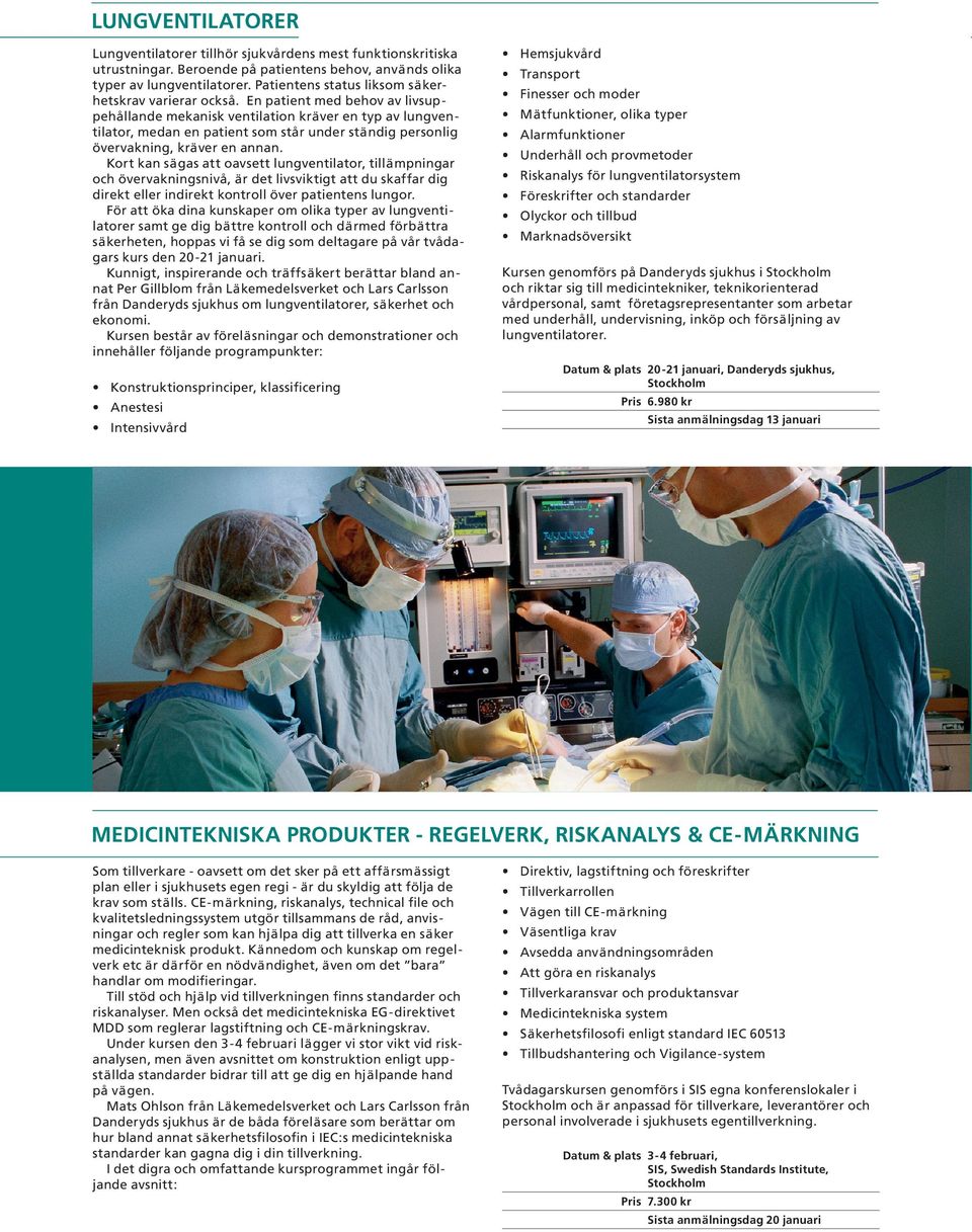 En patient med behov av livsuppehållande mekanisk ventilation kräver en typ av lungventilator, medan en patient som står under ständig personlig övervakning, kräver en annan.
