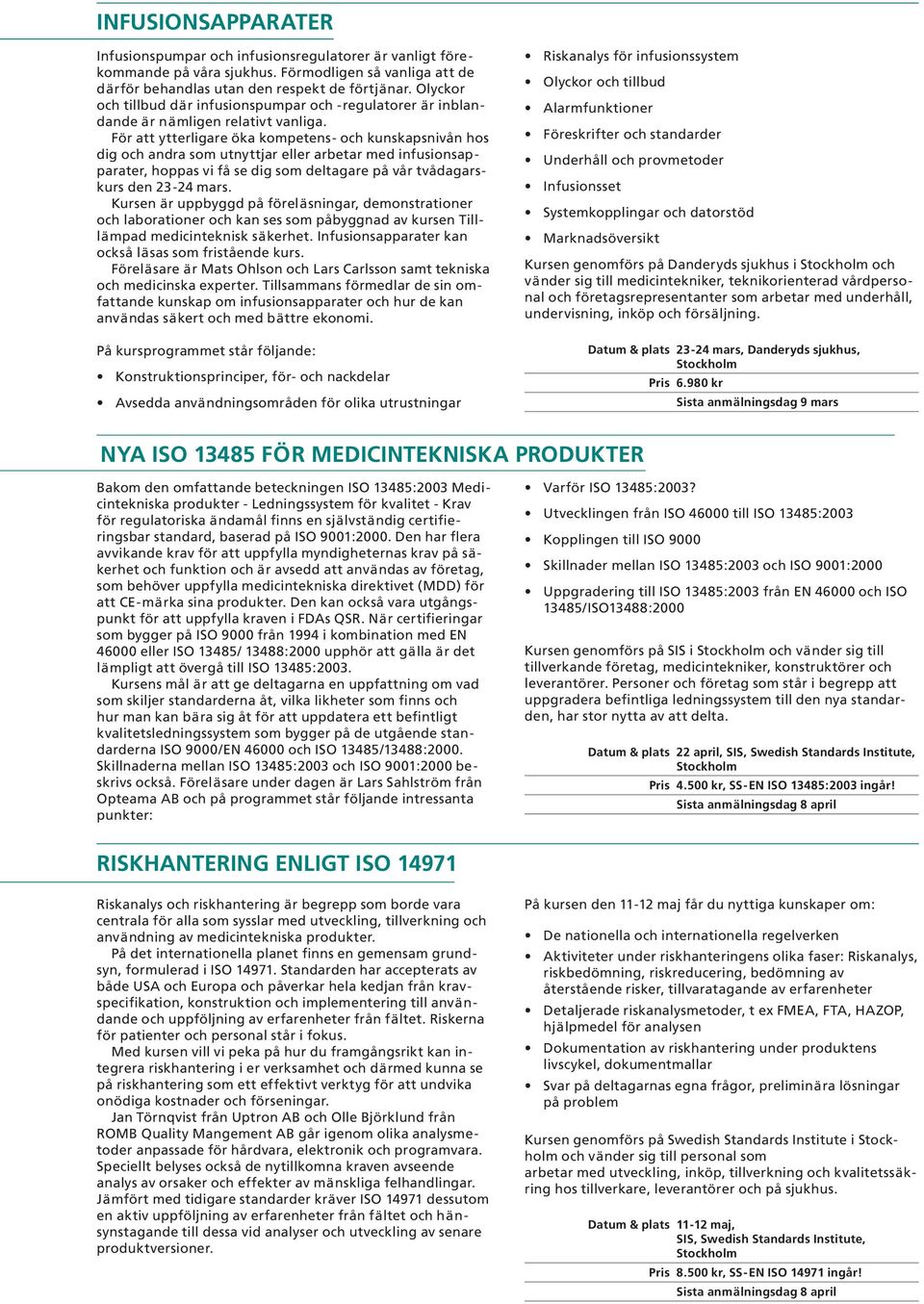 För att ytterligare öka kompetens- och kunskapsnivån hos dig och andra som utnyttjar eller arbetar med infusionsapparater, hoppas vi få se dig som deltagare på vår tvådagarskurs den 23-24 mars.