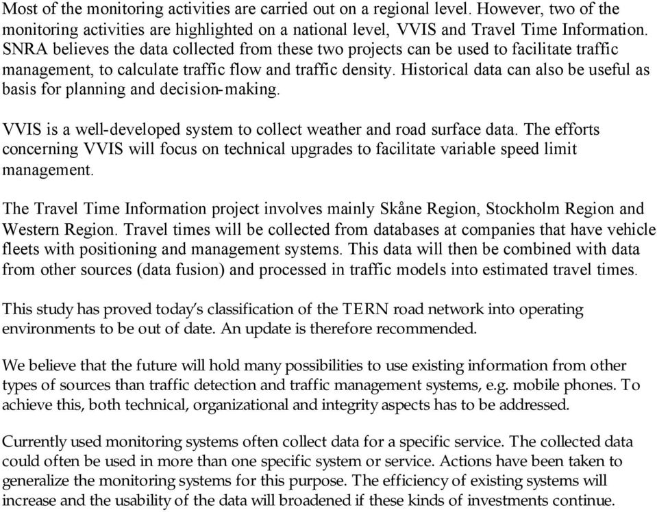 Historical data can also be useful as basis for planning and decision-making. VVIS is a well-developed system to collect weather and road surface data.