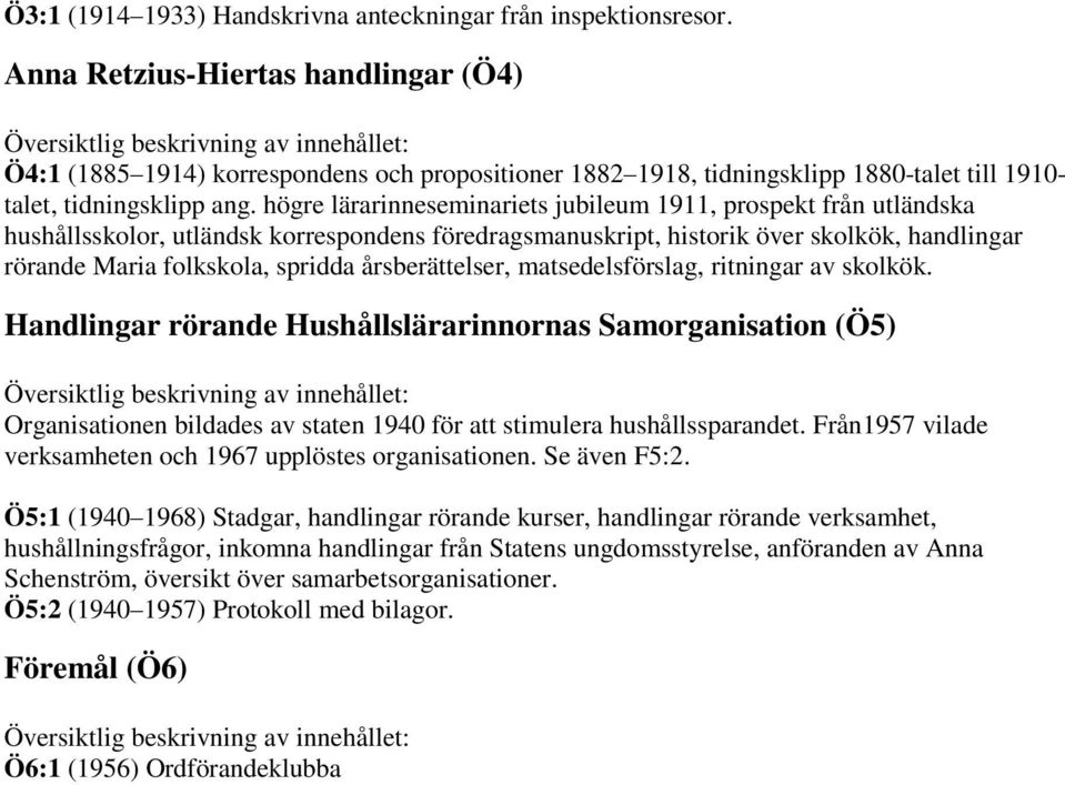 högre lärarinneseminariets jubileum 1911, prospekt från utländska hushållsskolor, utländsk korrespondens föredragsmanuskript, historik över skolkök, handlingar rörande Maria folkskola, spridda