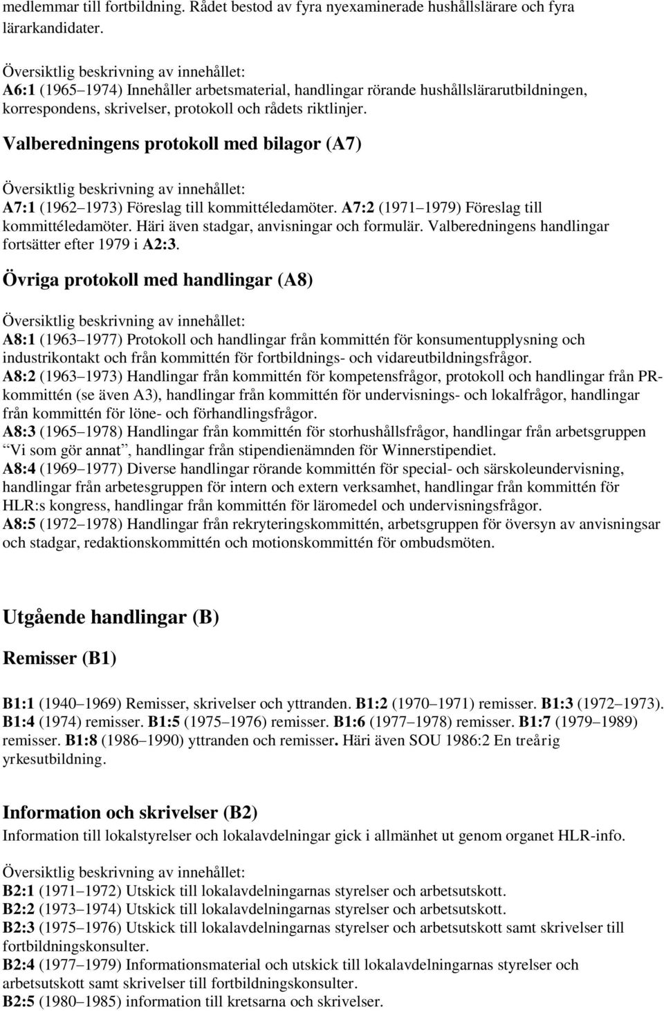 Valberedningens protokoll med bilagor (A7) A7:1 (1962 1973) Föreslag till kommittéledamöter. A7:2 (1971 1979) Föreslag till kommittéledamöter. Häri även stadgar, anvisningar och formulär.