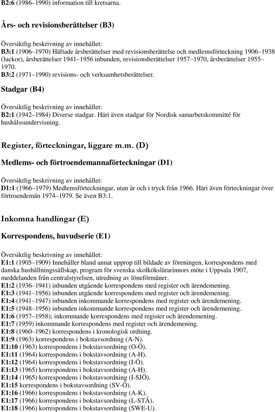 1957 1970, årsberättelser 1955 1970. B3:2 (1971 1990) revisions- och verksamhetsberättelser. Stadgar (B4) B2:1 (1942 1984) Diverse stadgar.