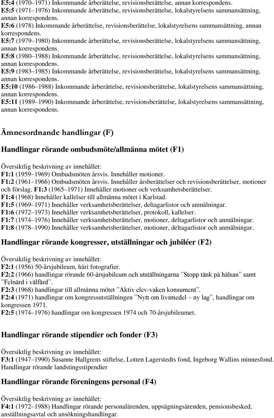 E5:7 (1979 1980) Inkommande årberättelse, revisionsberättelse, lokalstyrelsens sammansättning, E5:8 (1980 1988) Inkommande årberättelse, revisionsberättelse, lokalstyrelsens sammansättning, E5:9