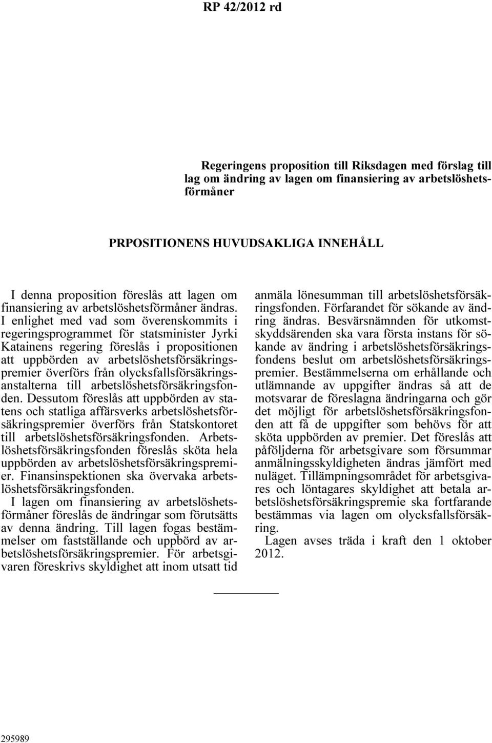 I enlighet med vad som överenskommits i regeringsprogrammet för statsminister Jyrki Katainens regering föreslås i propositionen att uppbörden av arbetslöshetsförsäkringspremier överförs från