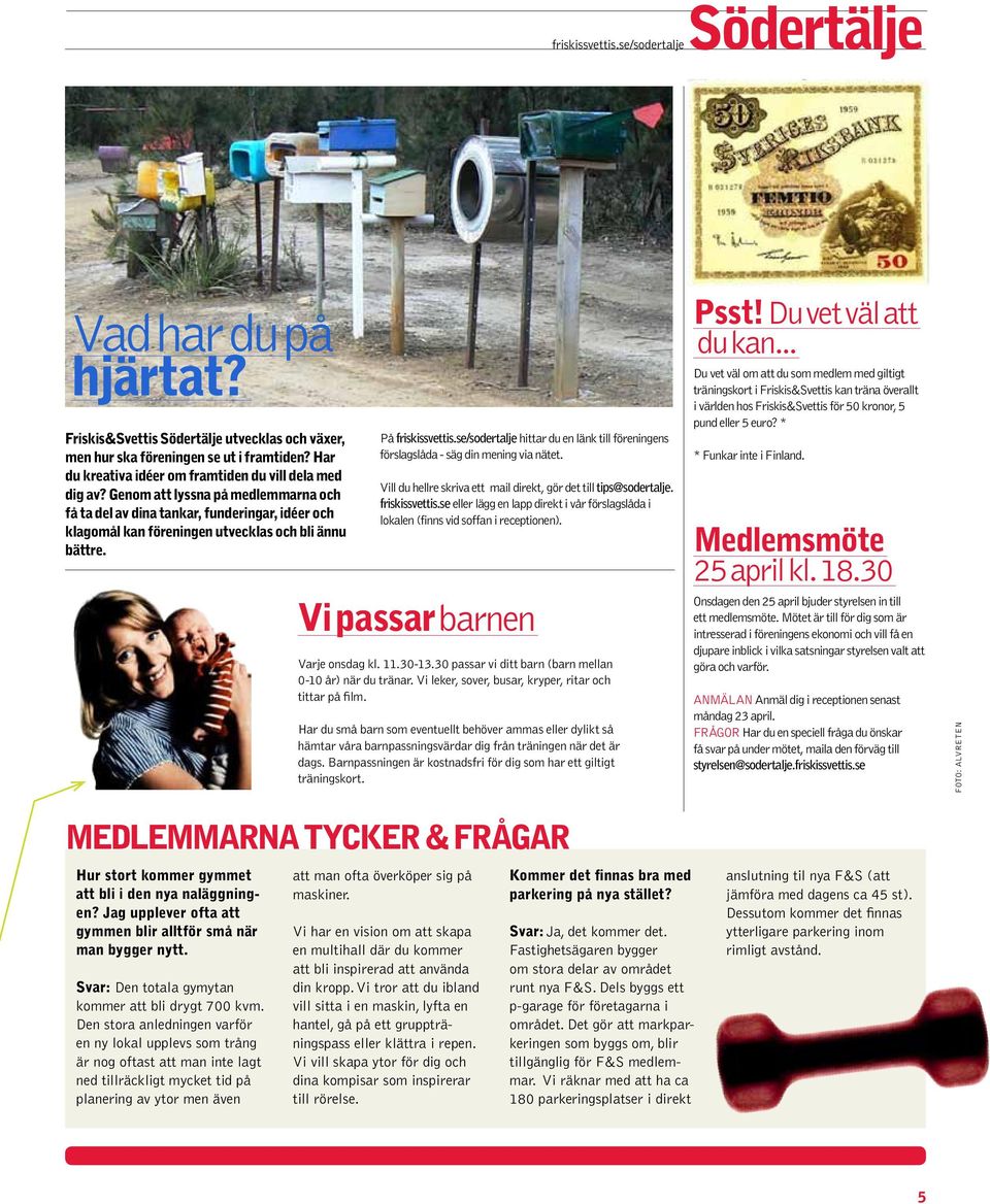 På friskissvettis.se/sodertalje hittar du en länk till föreningens förslagslåda - säg din mening via nätet. Vill du hellre skriva ett mail direkt, gör det till tips@sodertalje. friskissvettis.se eller lägg en lapp direkt i vår förslagslåda i lokalen (finns vid soffan i receptionen).