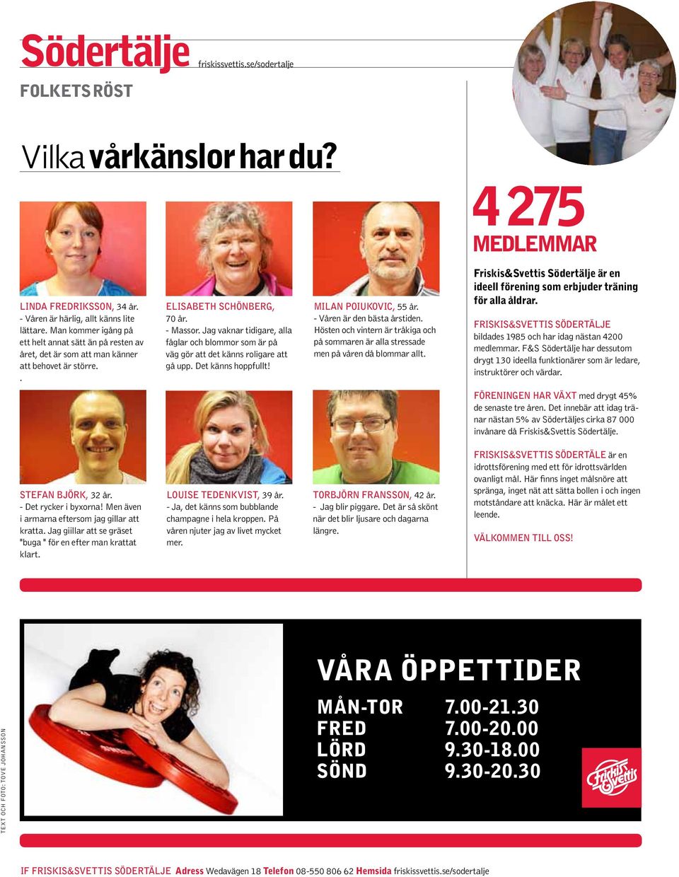 Jag vaknar tidigare, alla fåglar och blommor som är på väg gör att det känns roligare att gå upp. Det känns hoppfullt! milan poiukovic, 55 år. - Våren är den bästa årstiden.