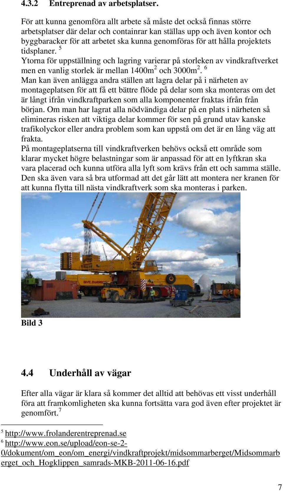 att hålla projektets tidsplaner. 5 Ytorna för uppställning och lagring varierar på storleken av vindkraftverket men en vanlig storlek är mellan 1400m 2 och 3000m 2.