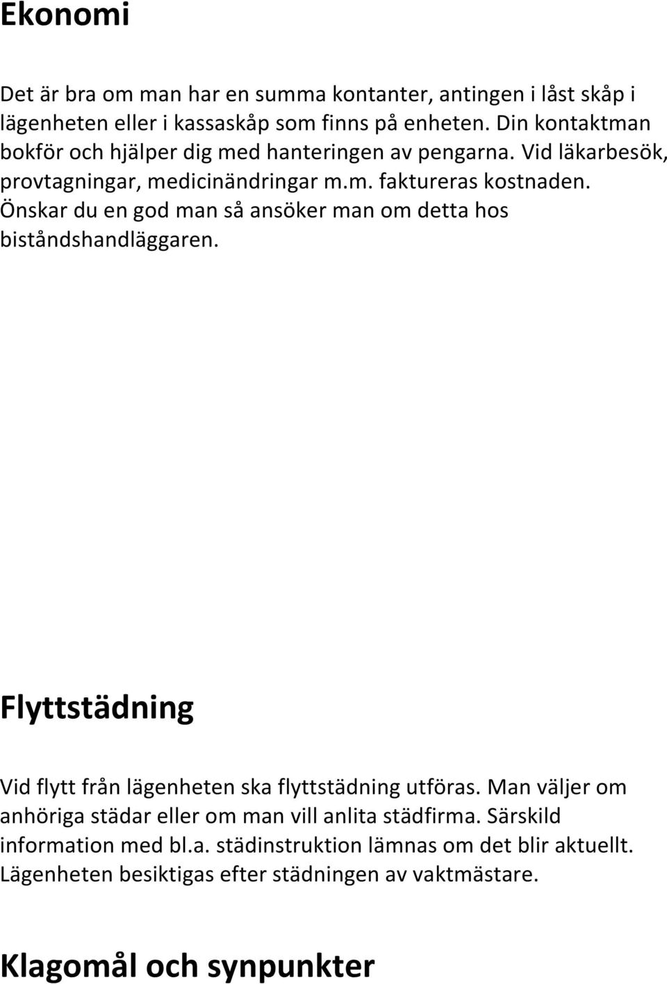 Önskar du en god man så ansöker man om detta hos biståndshandläggaren. Flyttstädning Vid flytt från lägenheten ska flyttstädning utföras.