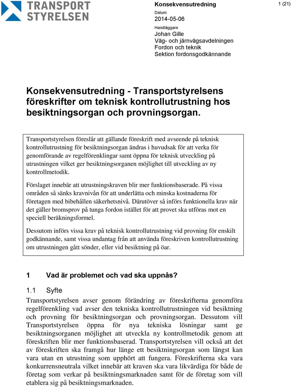 Transportstyrelsen föreslår att gällande föreskrift med avseende på teknisk kontrollutrustning för besiktningsorgan ändras i huvudsak för att verka för genomförande av regelförenklingar samt öppna